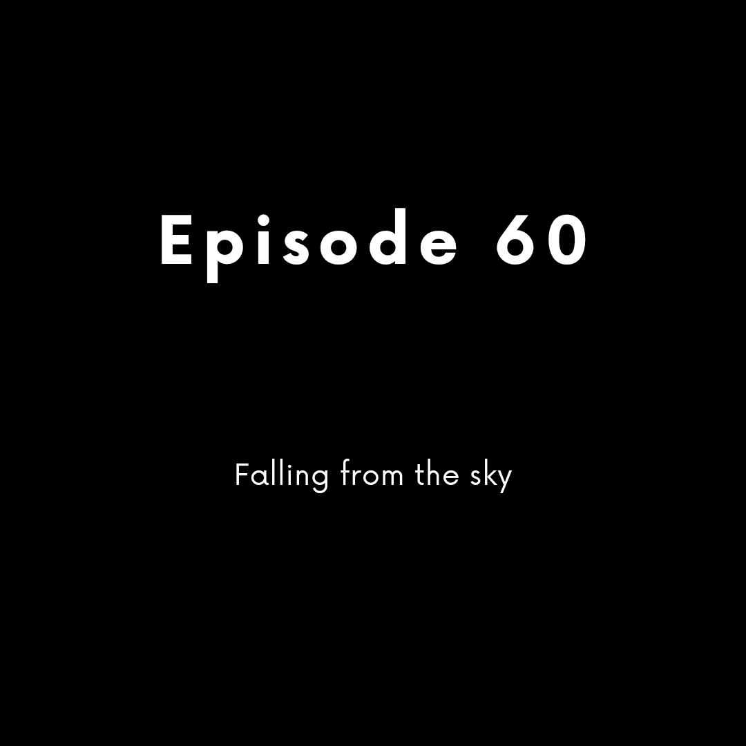 Episode 60 - Falling from the sky