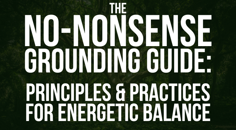 The No-Nonsense Grounding Guide: Principles & Practices for Energetic ...