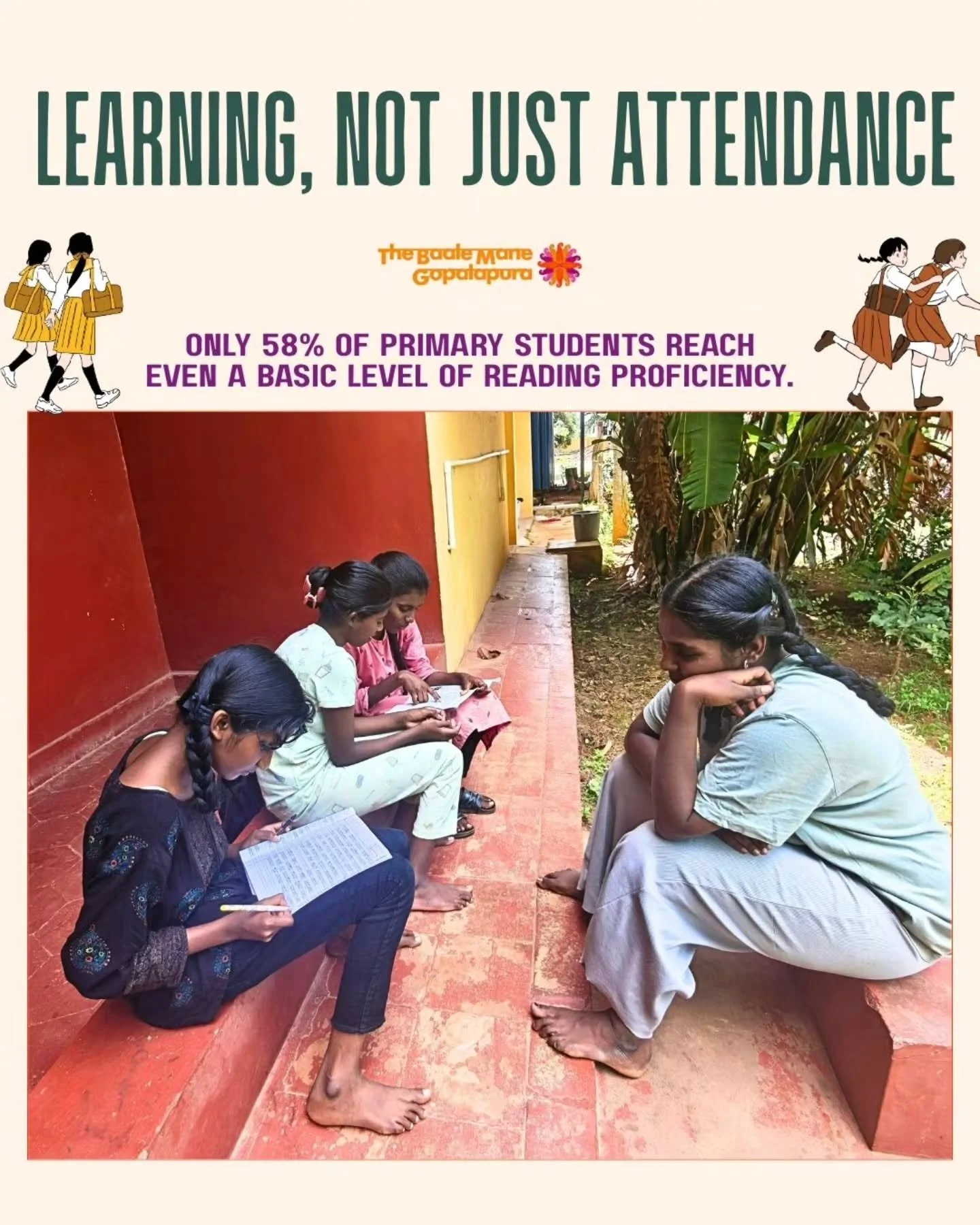 A girl can spend years in a classroom and still fall behind. Worldwide, only 58% of primary students reach even a basic level of reading proficiency.
At Baale Mane, we back every girl with the academic support many of them missed early on, so time in