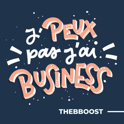 podcast j'peux pas j'ai business par the bboost