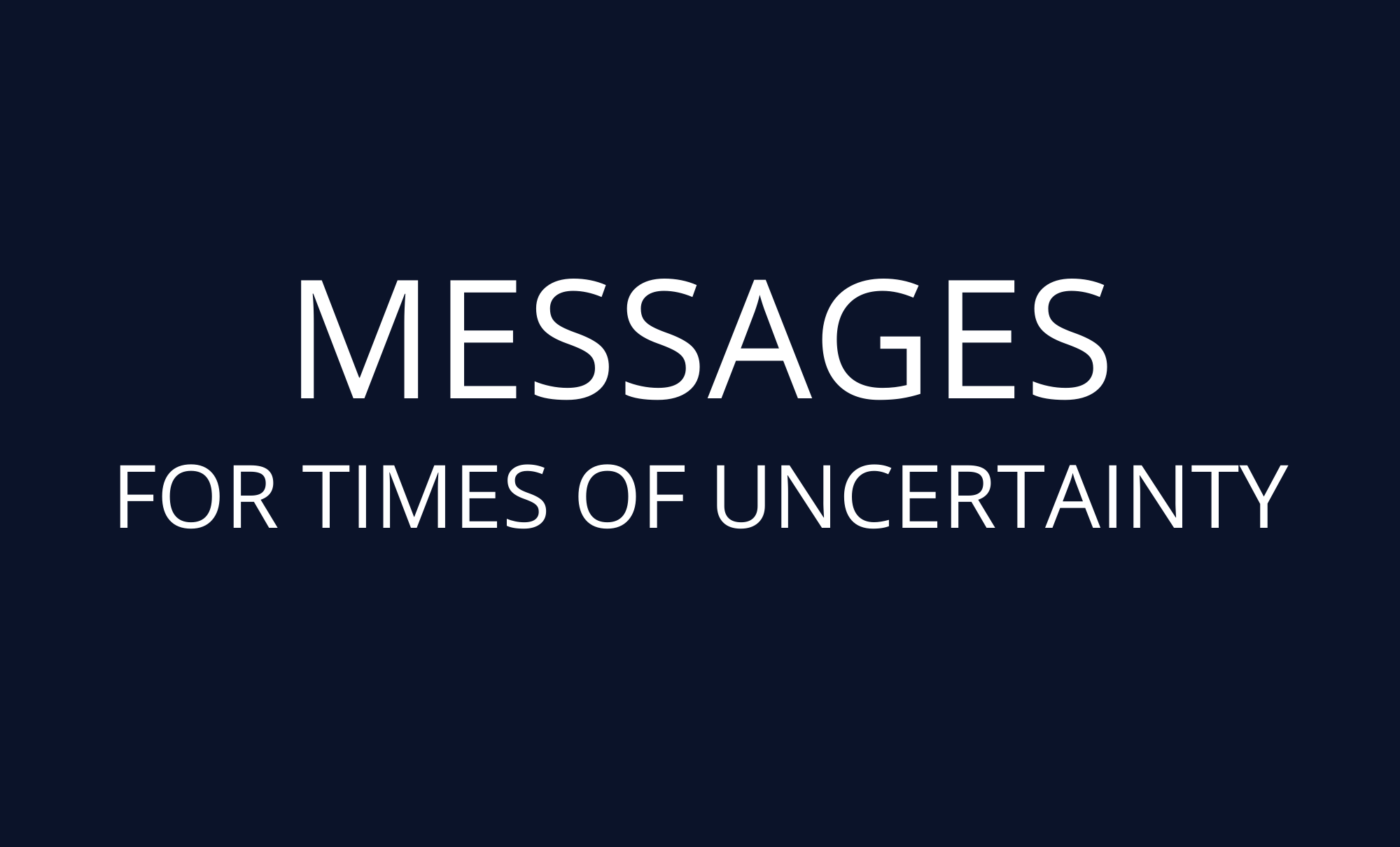 Messages for Times of Uncertainty