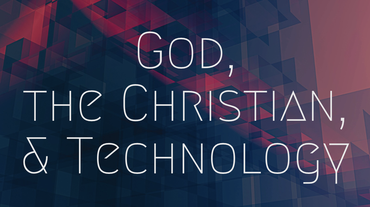 God, the Christian, &amp; Technology