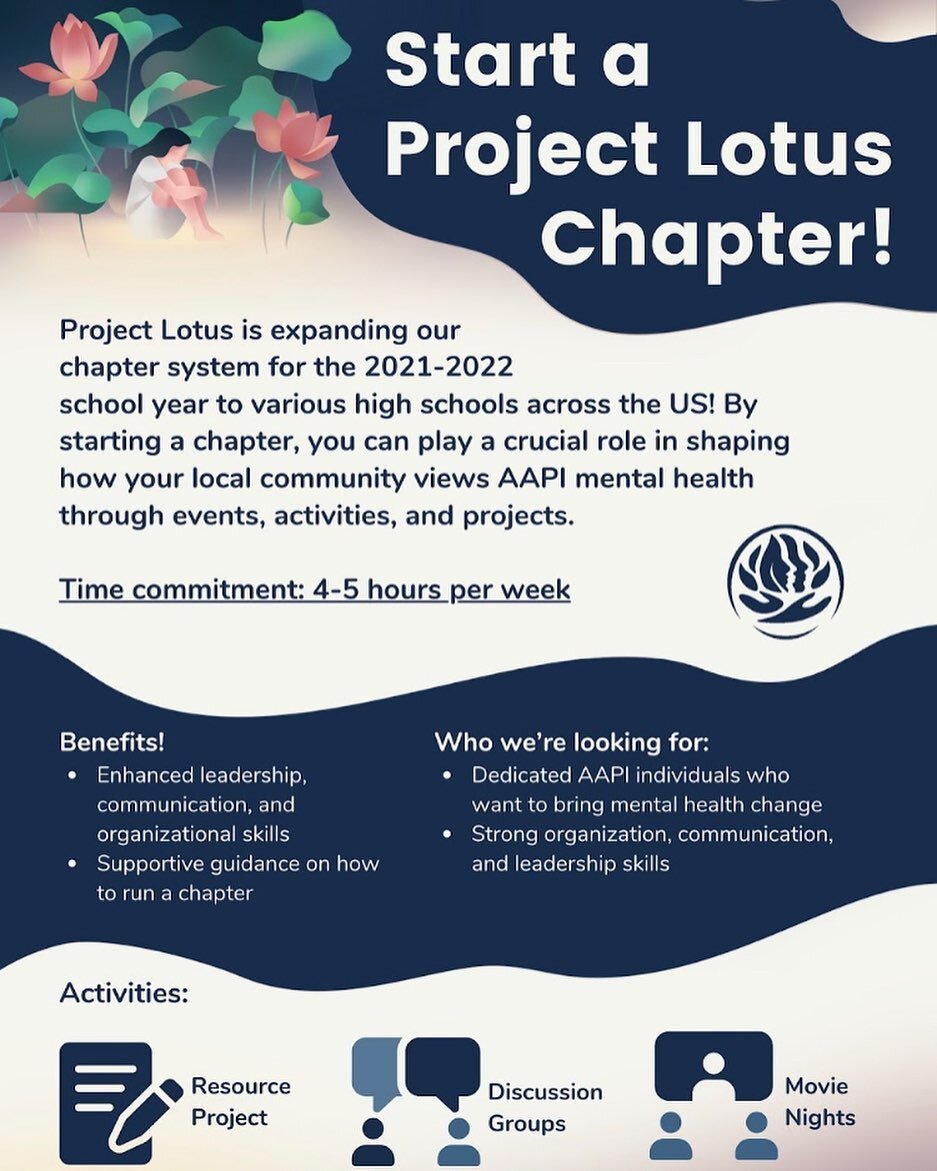 Start a Project Lotus chapter! We are looking for passionate advocates who want to change the narrative surrounding mental health in AAPI communities to expand our chapter system to more high schools in the 2021-2022 school year. Starting a Project L