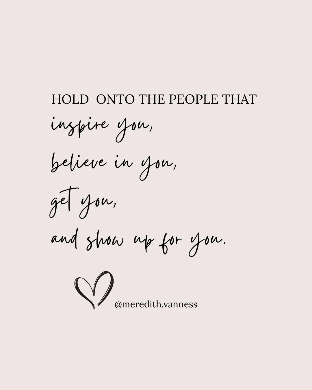 Hold onto these people! They make us complete. 

Thanks for being here with me in this amazing community of women @Meredith.vanness