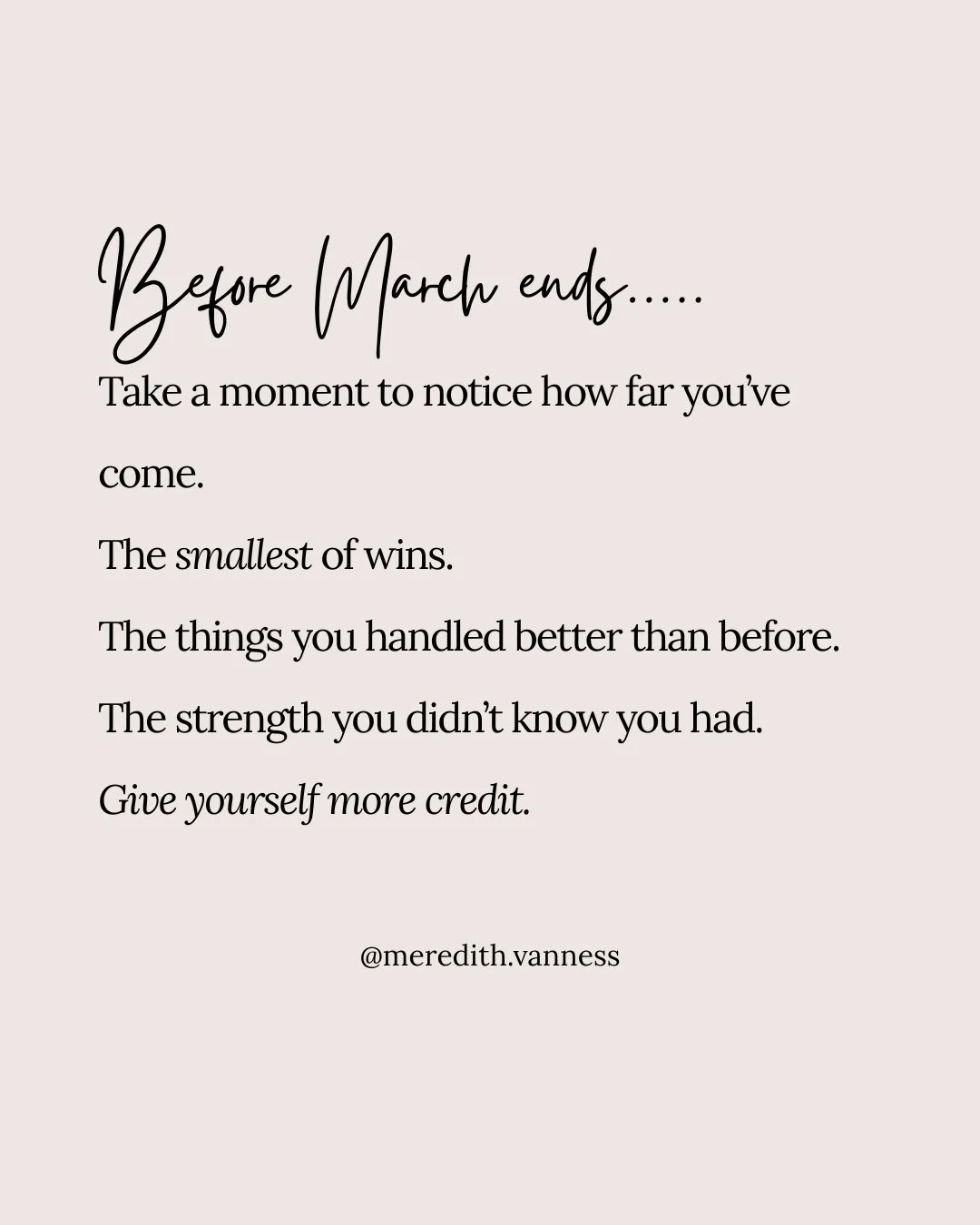 Before March ends, give yourself more credit.⁠
⁠
It is easy to get to the end of the month and focus on what you did not do, what still feels unfinished, or how far you still want to go. But I hope you also notice what you carried, what you handled, 