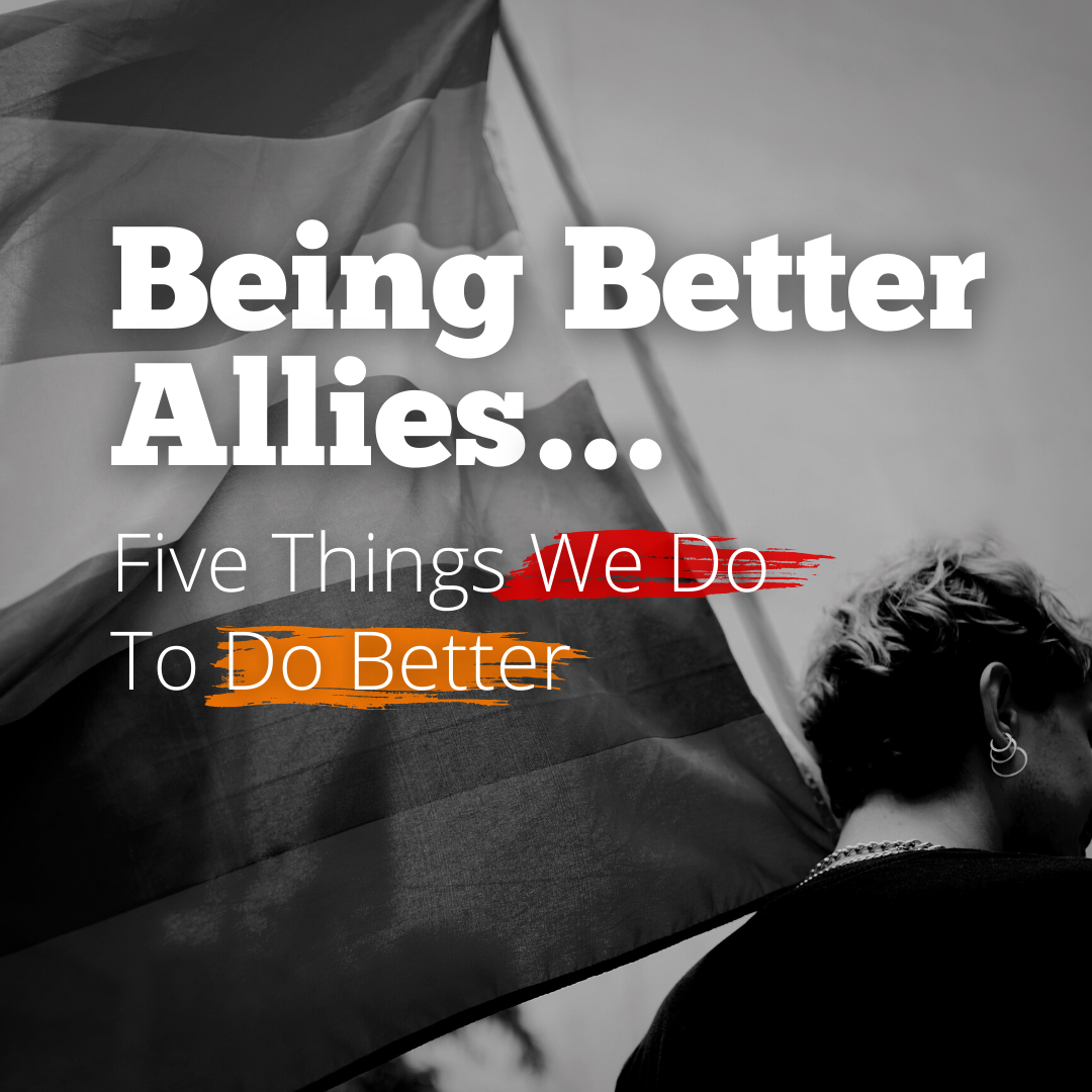 Being Better Allies: Five Things We Do, To Do Better