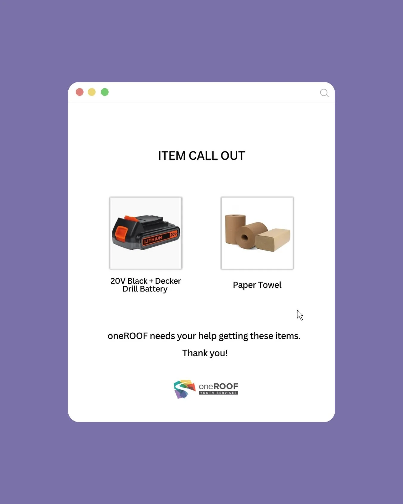 ITEM CALL OUT:

⭐️ 20V Black + Decker Drill Battery 
⭐️ Paper towel (bigger packs - quantity over quality) 

Help us keep oneROOF operating smoothly through your generosity. We can not do this without you 💪🏻 

Thank you to those who have gave in th