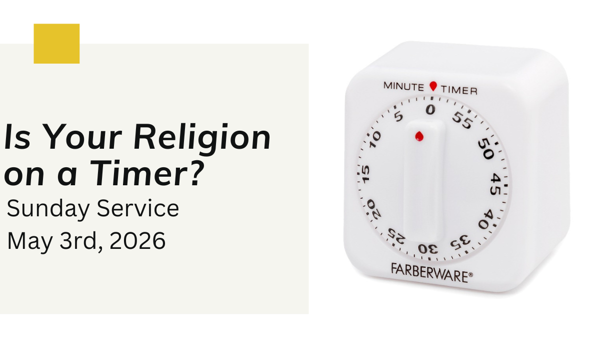 “Is Your Religion on a Timer?” - May 3rd 2026;