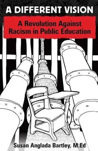 Dismantle the Pipeline: A Review of Susan Anglada Bartley's "A Different Vision: A Revolution Against Racism in Public Education" (Luminare Press)
