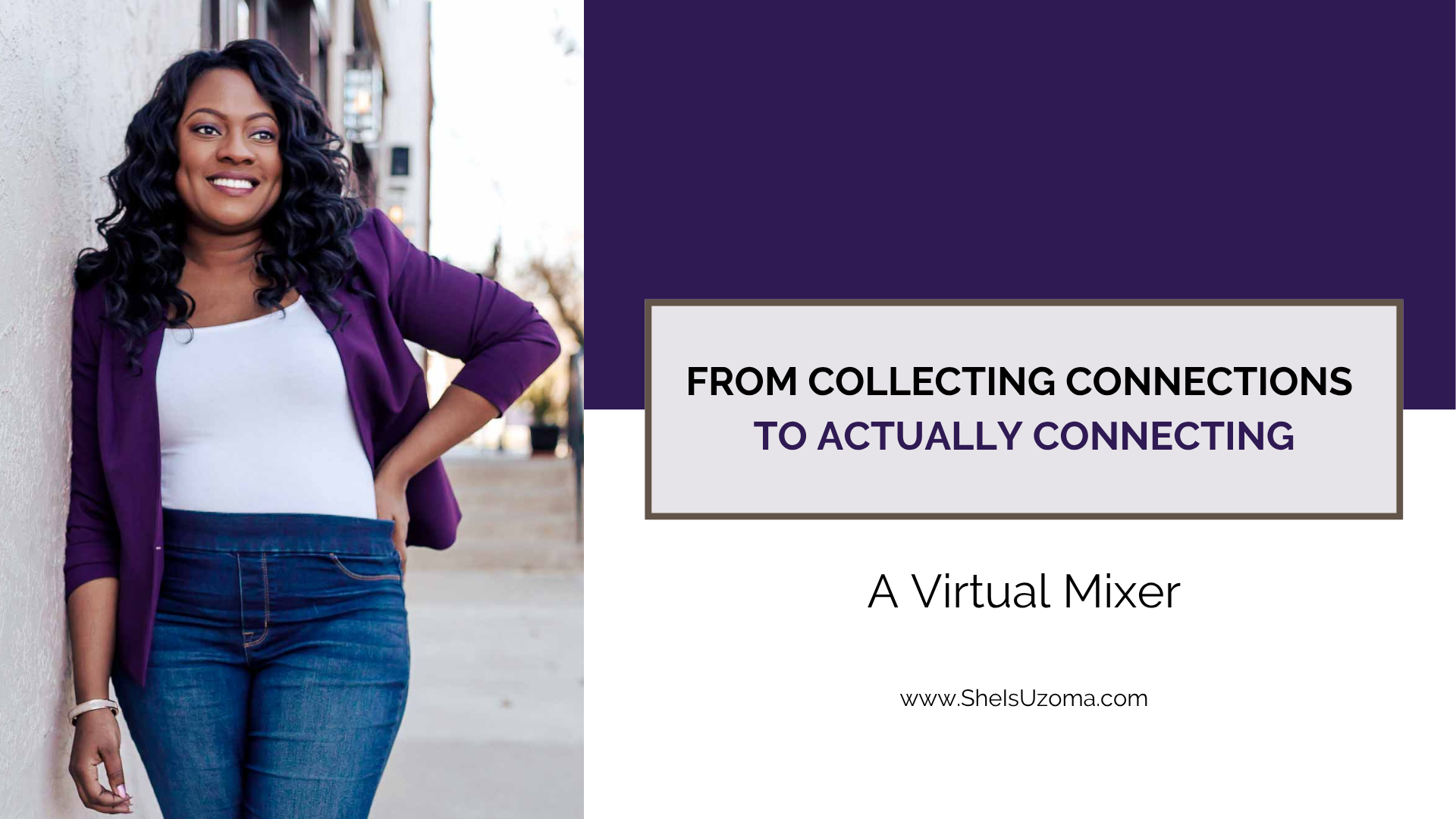 Image of Dr. Uzoma wearing white tee and purple blazer with jeans. | From Collecting Connections to Actually Connecting. A virtual mixer - sheisuzoma.com