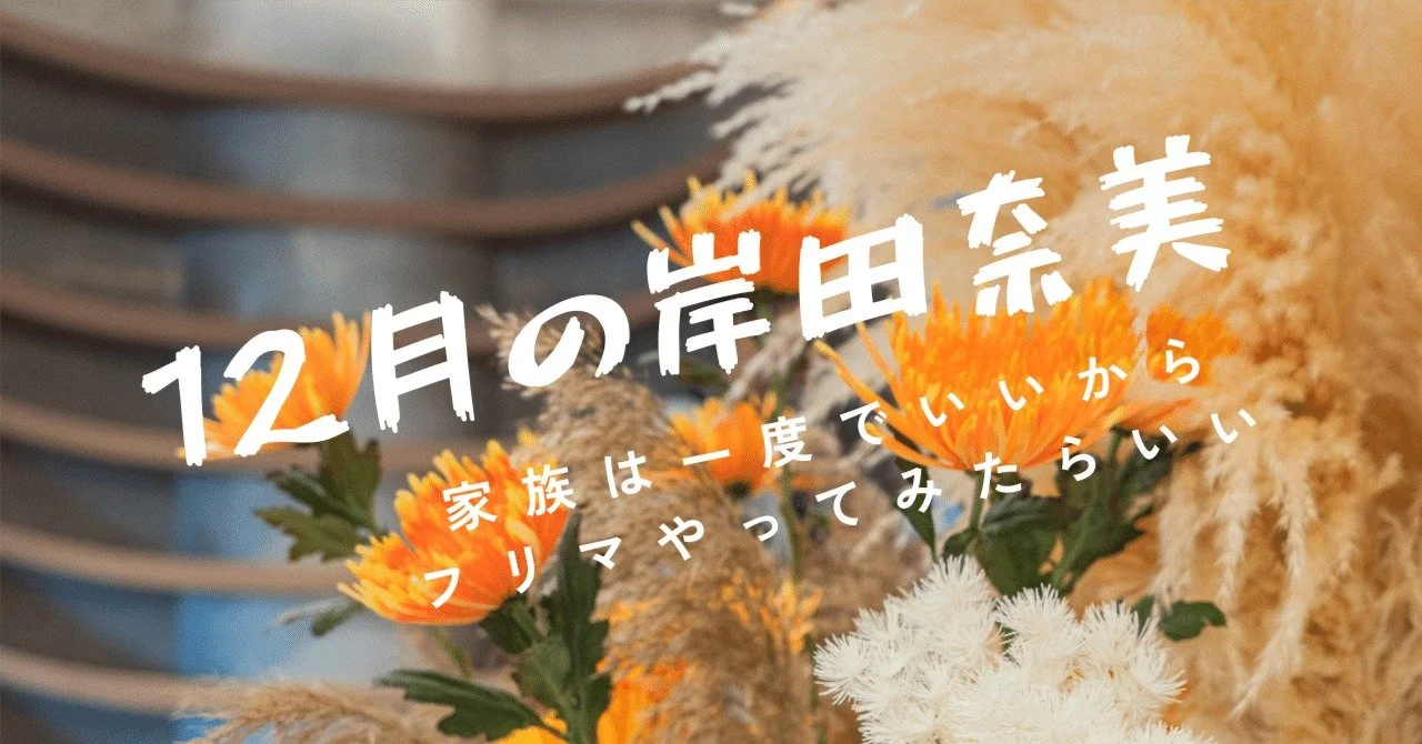 【12月の岸田奈美】家族は一度でいいからフリマやってみたらいい