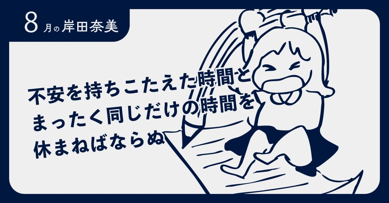 【8月の岸田奈美】不安を持ちこたえた時間とまったく同じだけの時間を休まねばならぬ