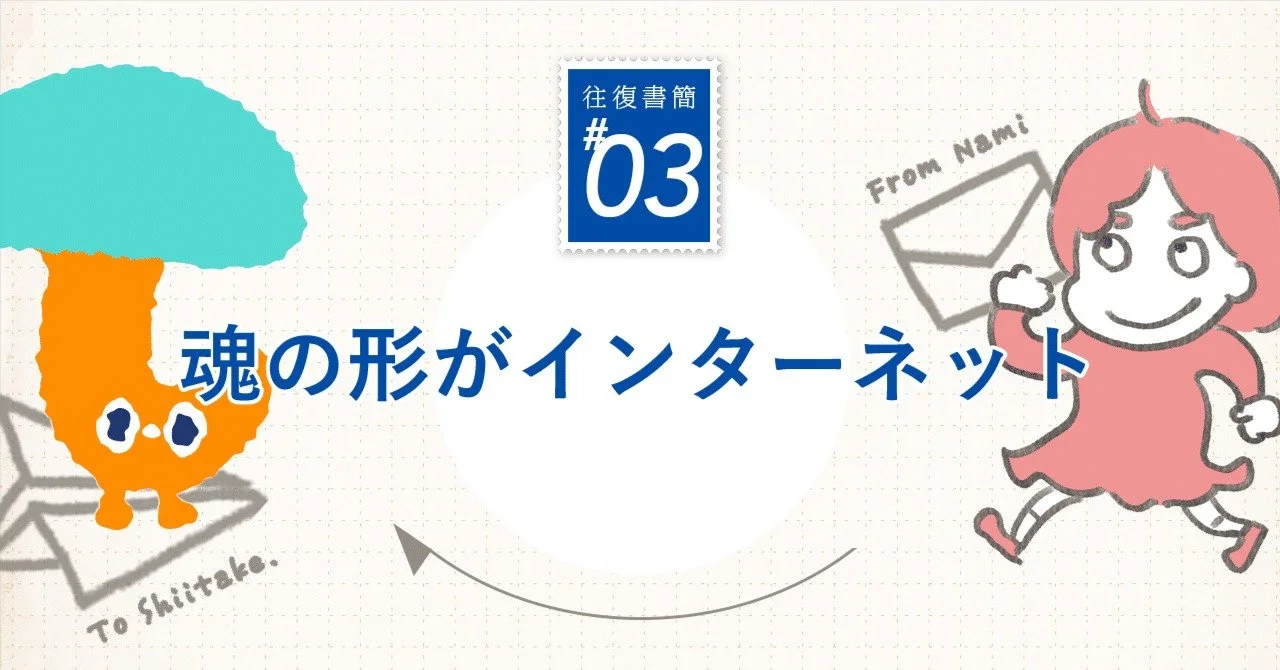 【キナリ★マガジン更新】【岸田奈美 × しいたけ.往復書簡】魂の形がインターネット