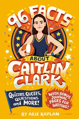 Book cover: 96 Facts About Caitlin Clark: Quizzes, Quotes, Questions, and More! With Bonus Journal Pages for Writing! by Arie Kaplan
