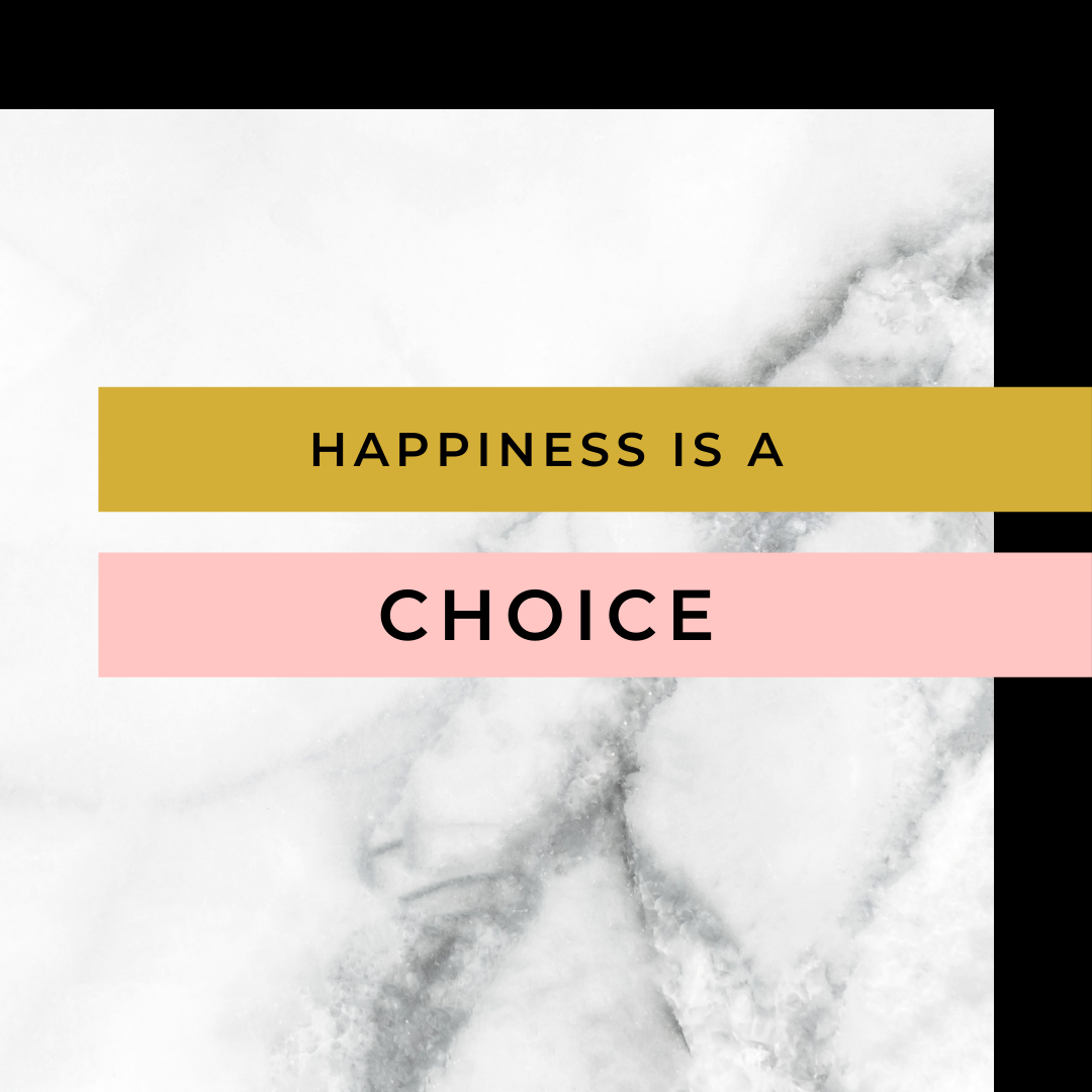 Happiness is a Choice.&nbsp;&nbsp;