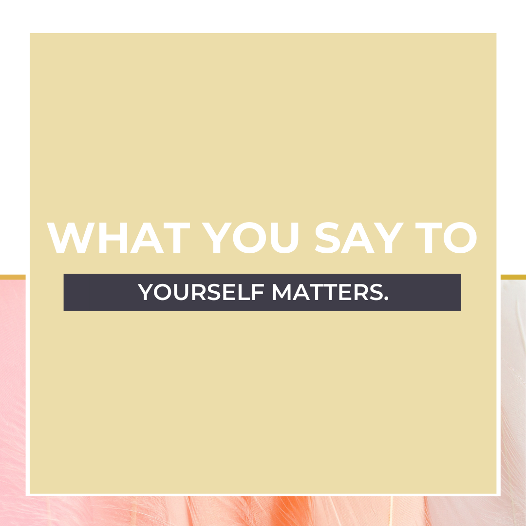 What You Say to Yourself Matters.