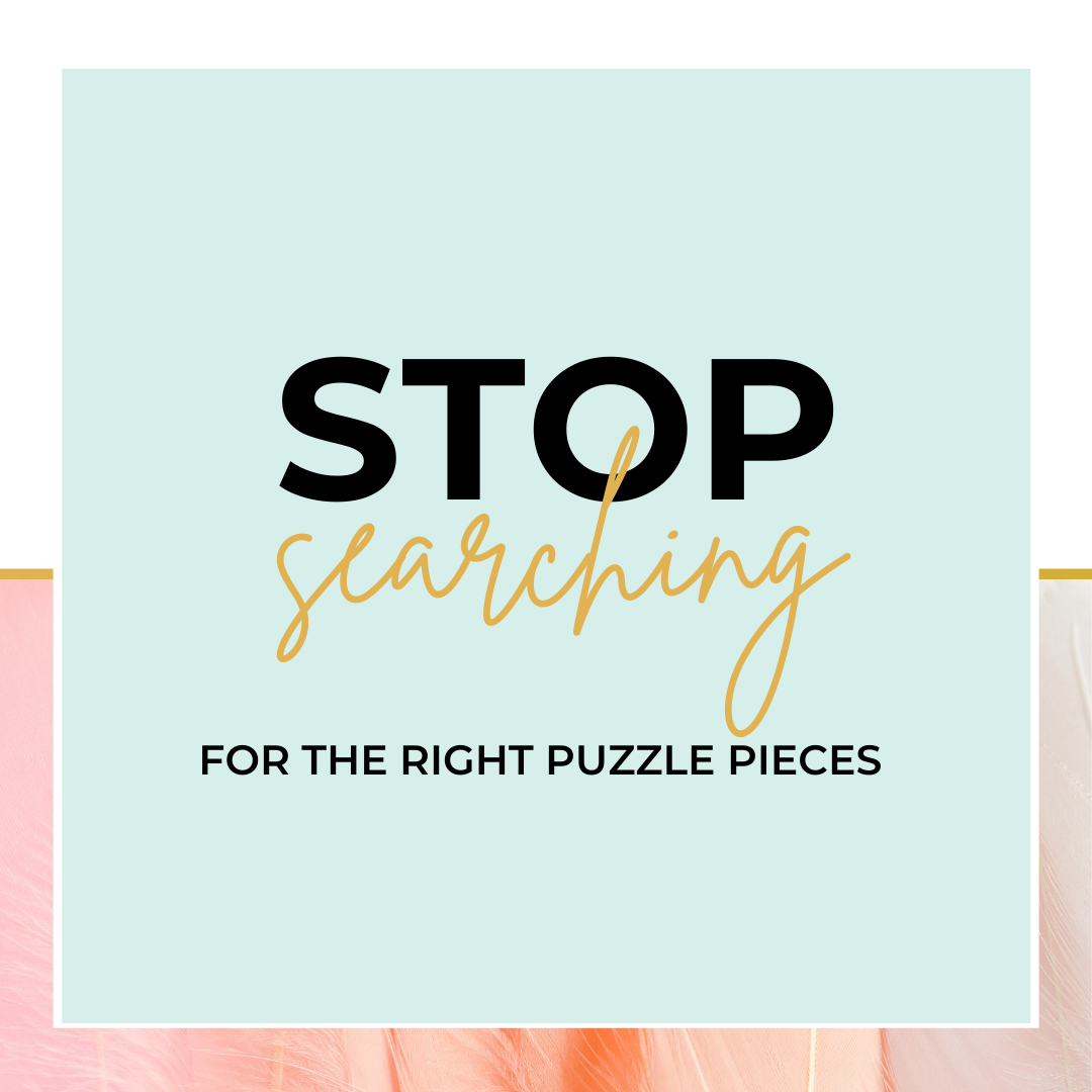 Stop Searching For The Right Puzzle Pieces