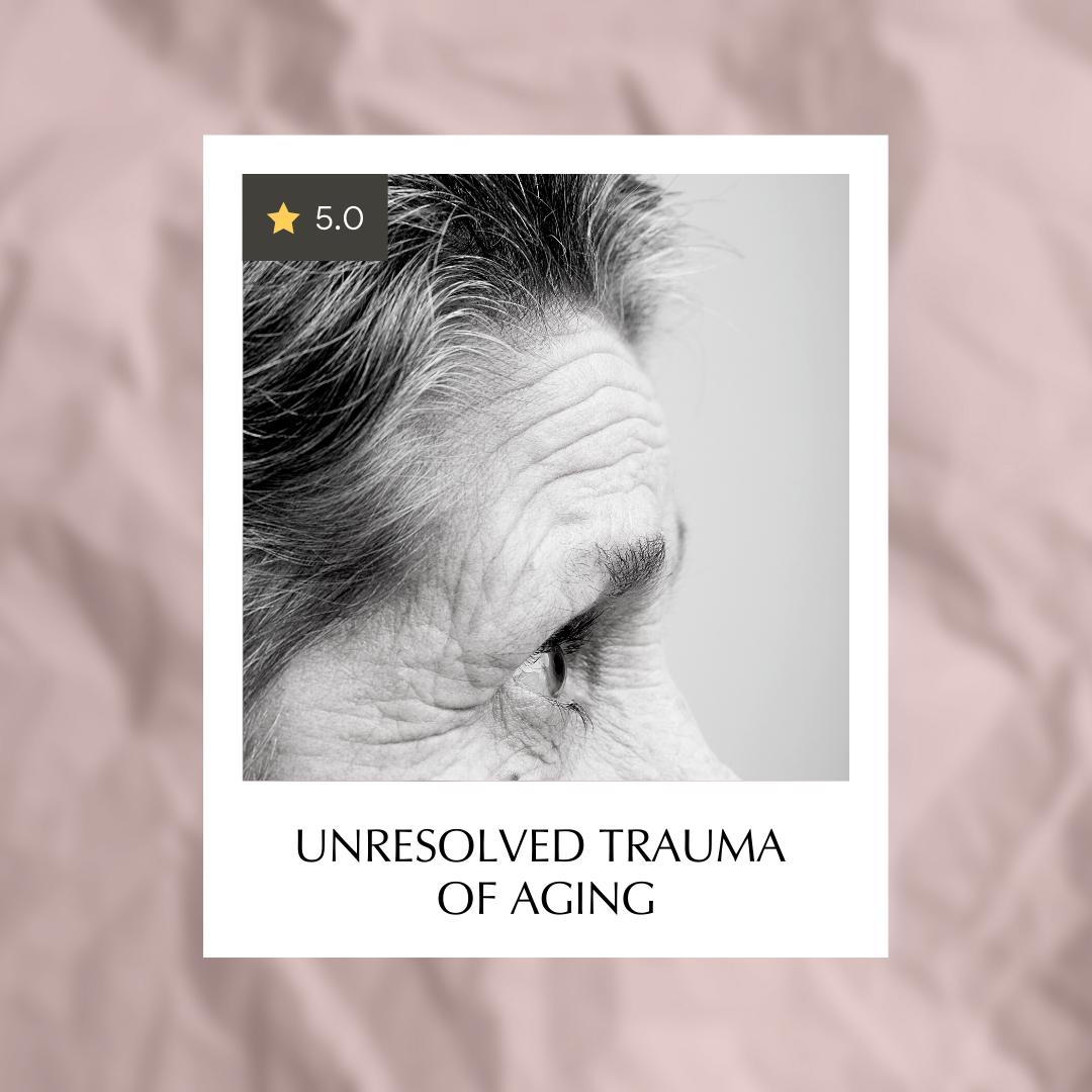 Unresolved Trauma  of Aging