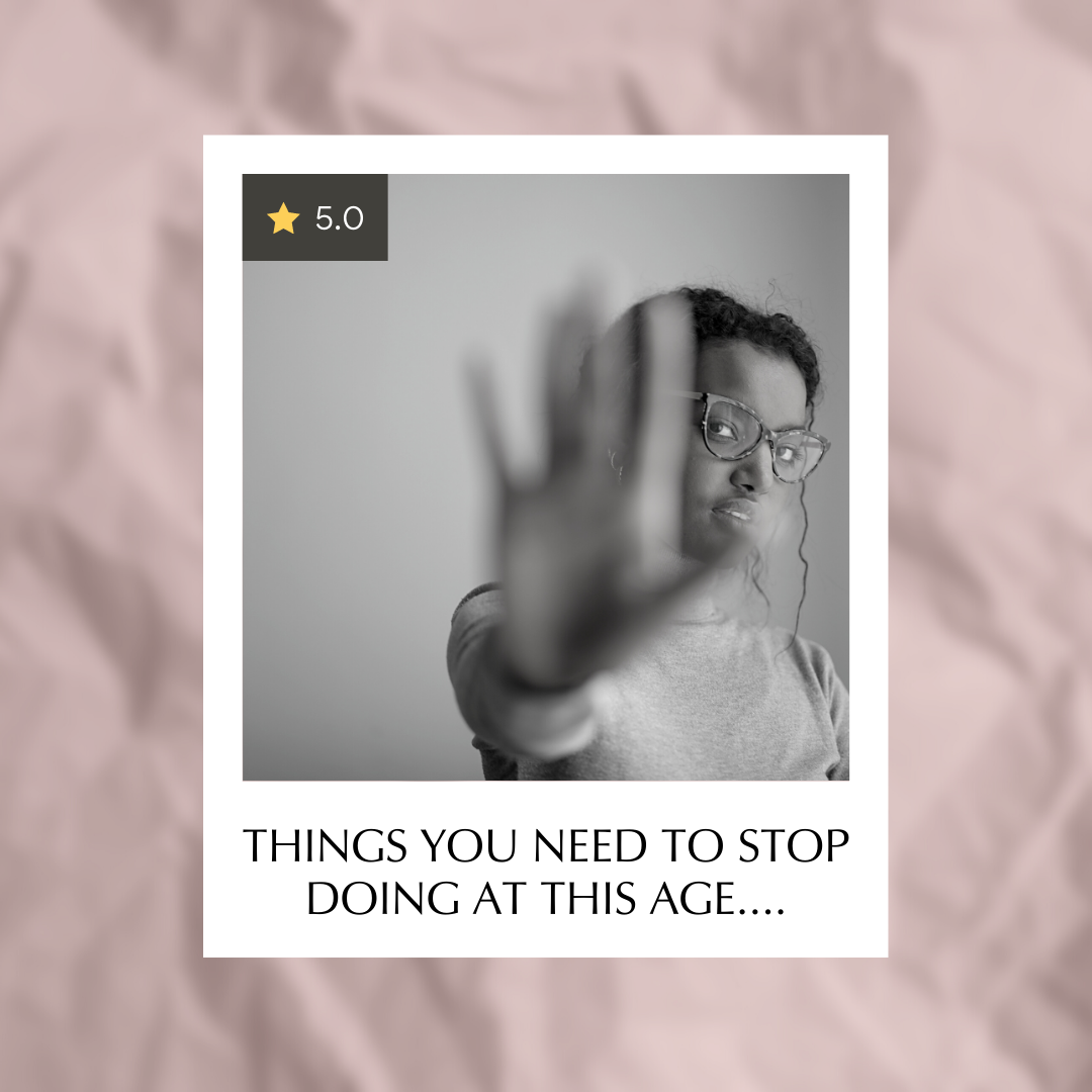 Things you need to stop doing at this age....