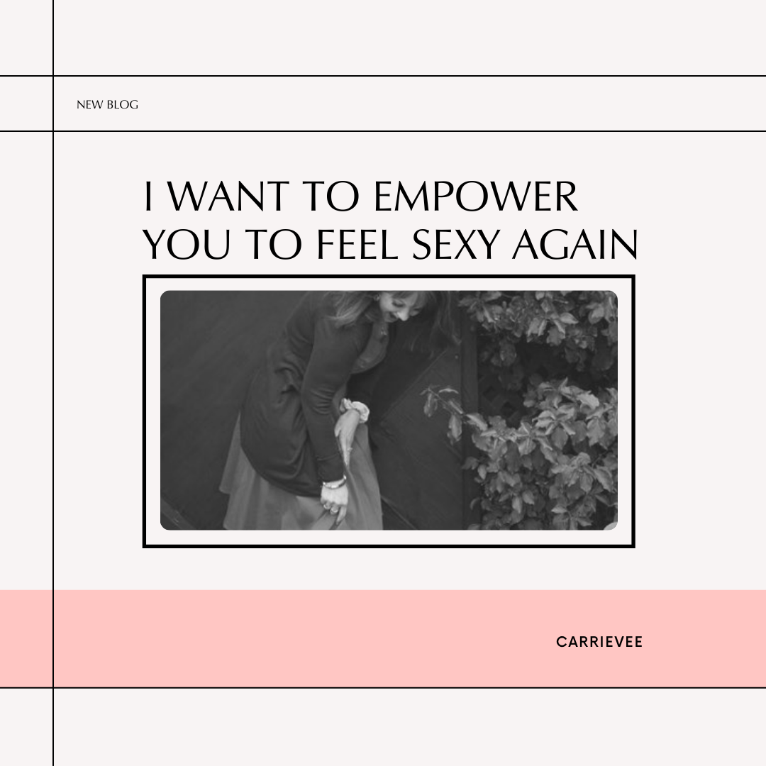 I want to empower you to feel sexy again.
