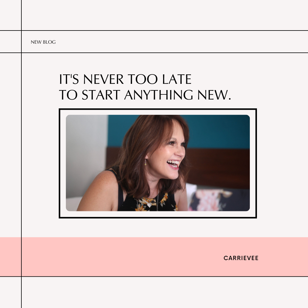 It's Never Too Late To Start Anything New.