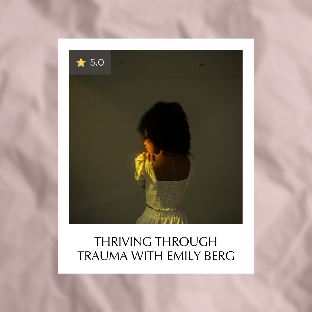 Thriving Through Trauma with Emily Berg