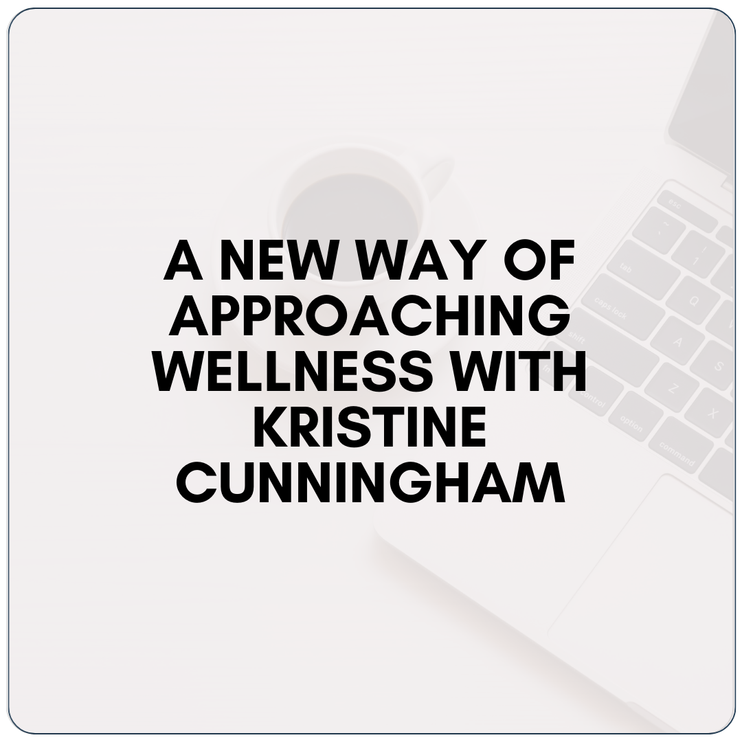 A New Way of Approaching Wellness with Kristine Cunningham