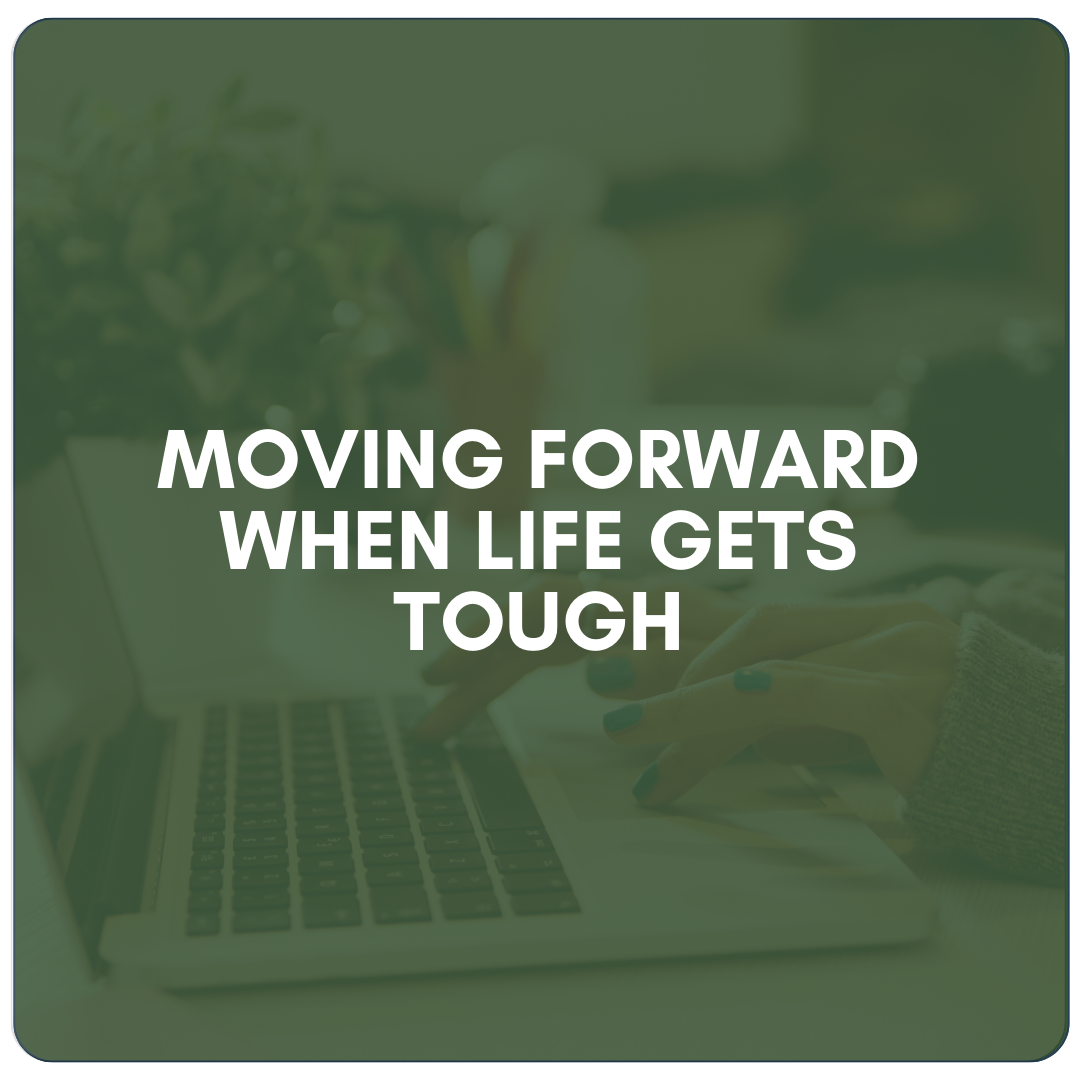 Moving Forward When Life Gets Tough