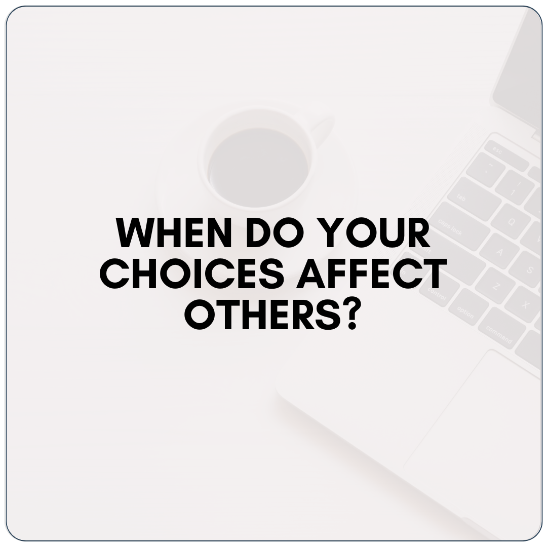 When Do Your Choices Affect Others?
