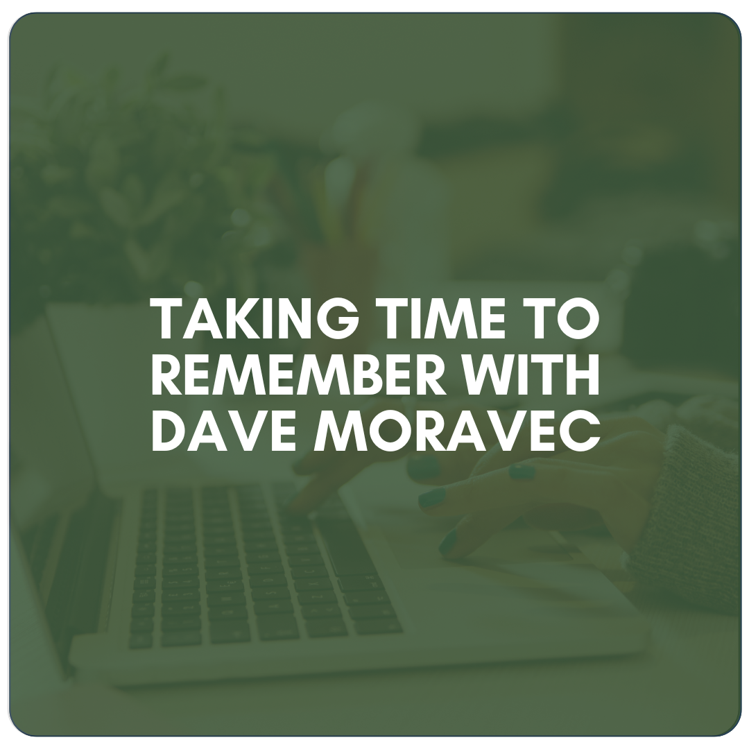 Taking Time to Remember with Dave Moravec