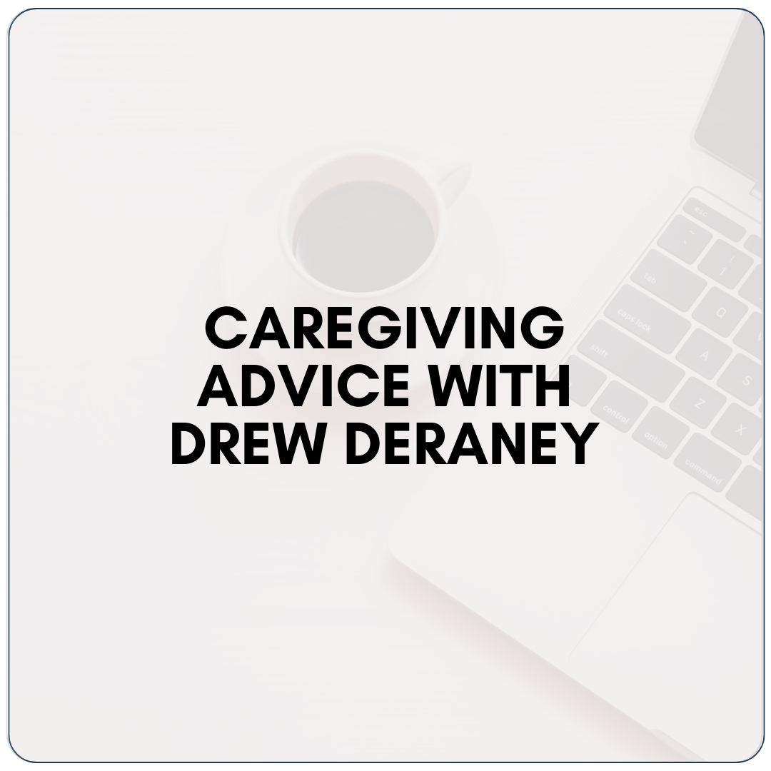 Caregiving Advice with Drew Deraney