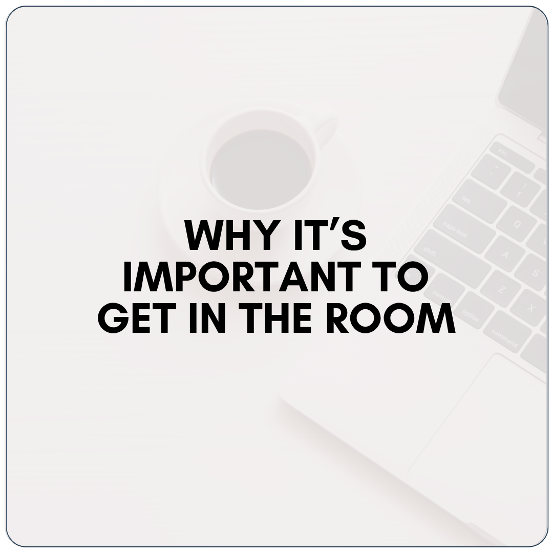 Why it’s important to get in the room
