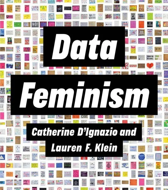 Data Feminism, by Catherine D’Ignazio &amp; Lauren F. Klein, MIT Press.