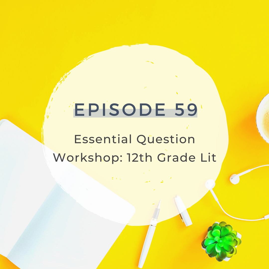 Essential Question Workshop: 12th Grade Lit [S3 E59]