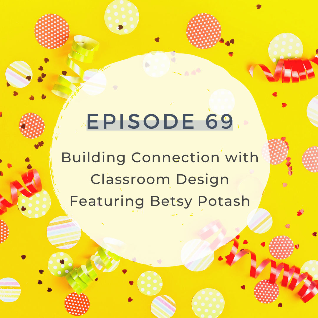 Building Connection with Classroom Design Featuring Betsy Potash [ S3 ep 69]