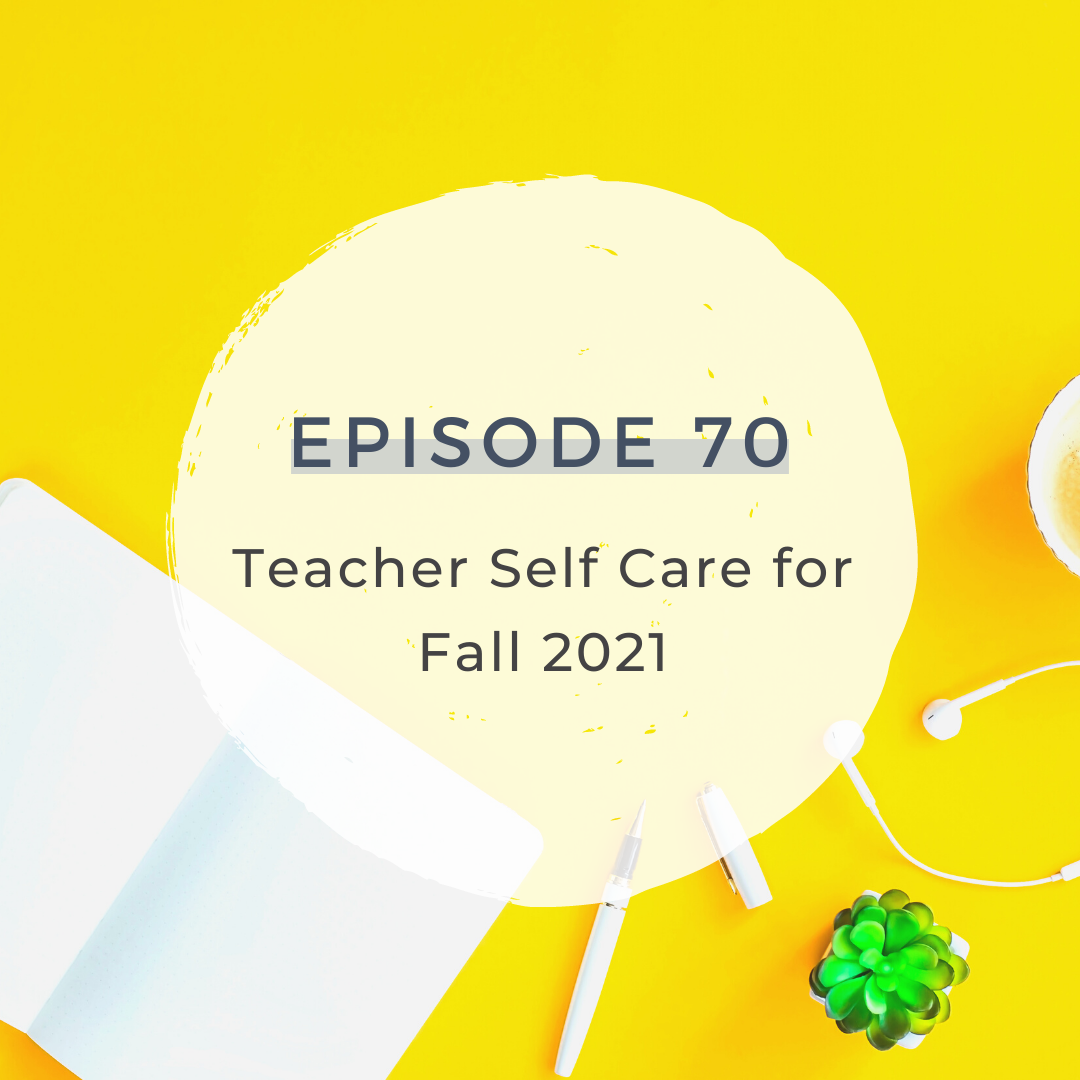 Teacher Self Care for Fall 2021 [S3 E70]
