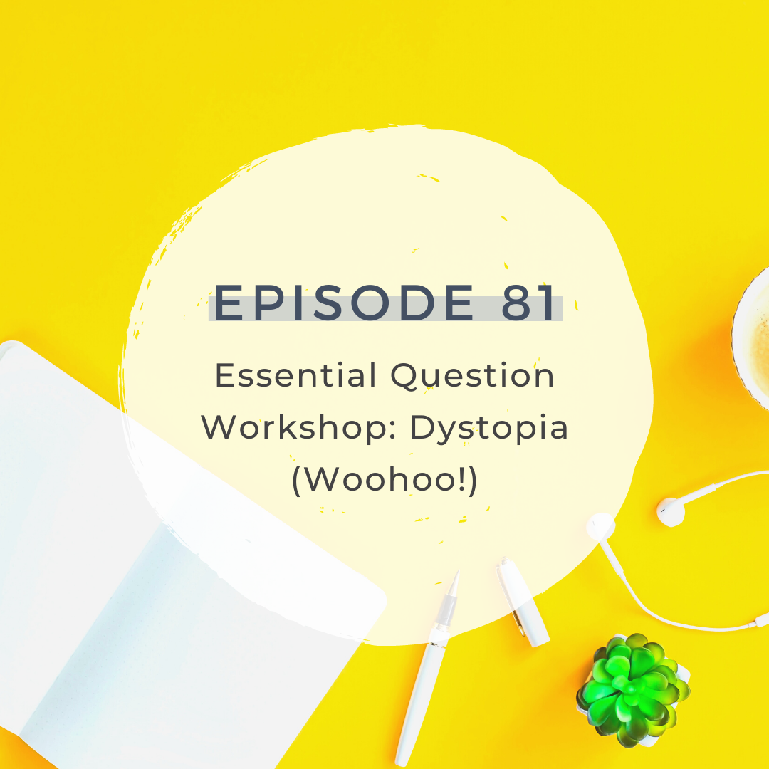 Essential Question Workshop: Dystopia (Woohoo!) [S4 E81]