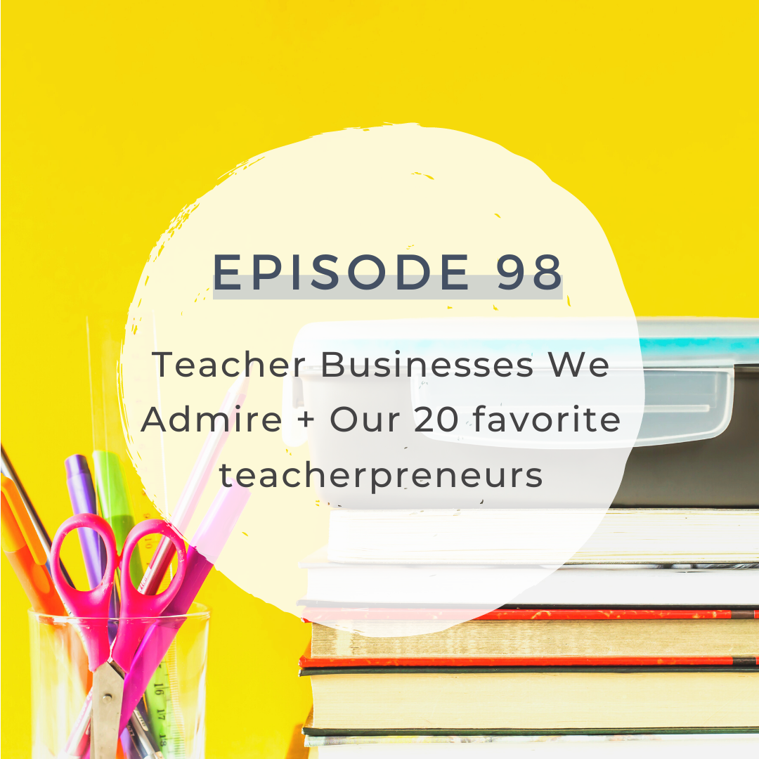 Teacher Businesses We Admire + Our 20 Favorite Teacherpreneurs [S4 E98]