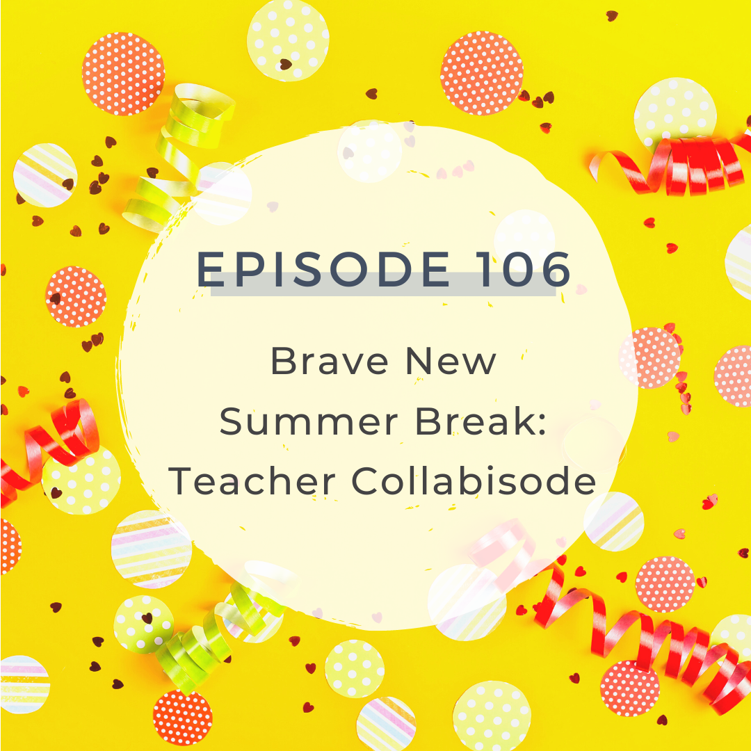 Brave New Summer Break: Teacher Collabisode [S4 E106]