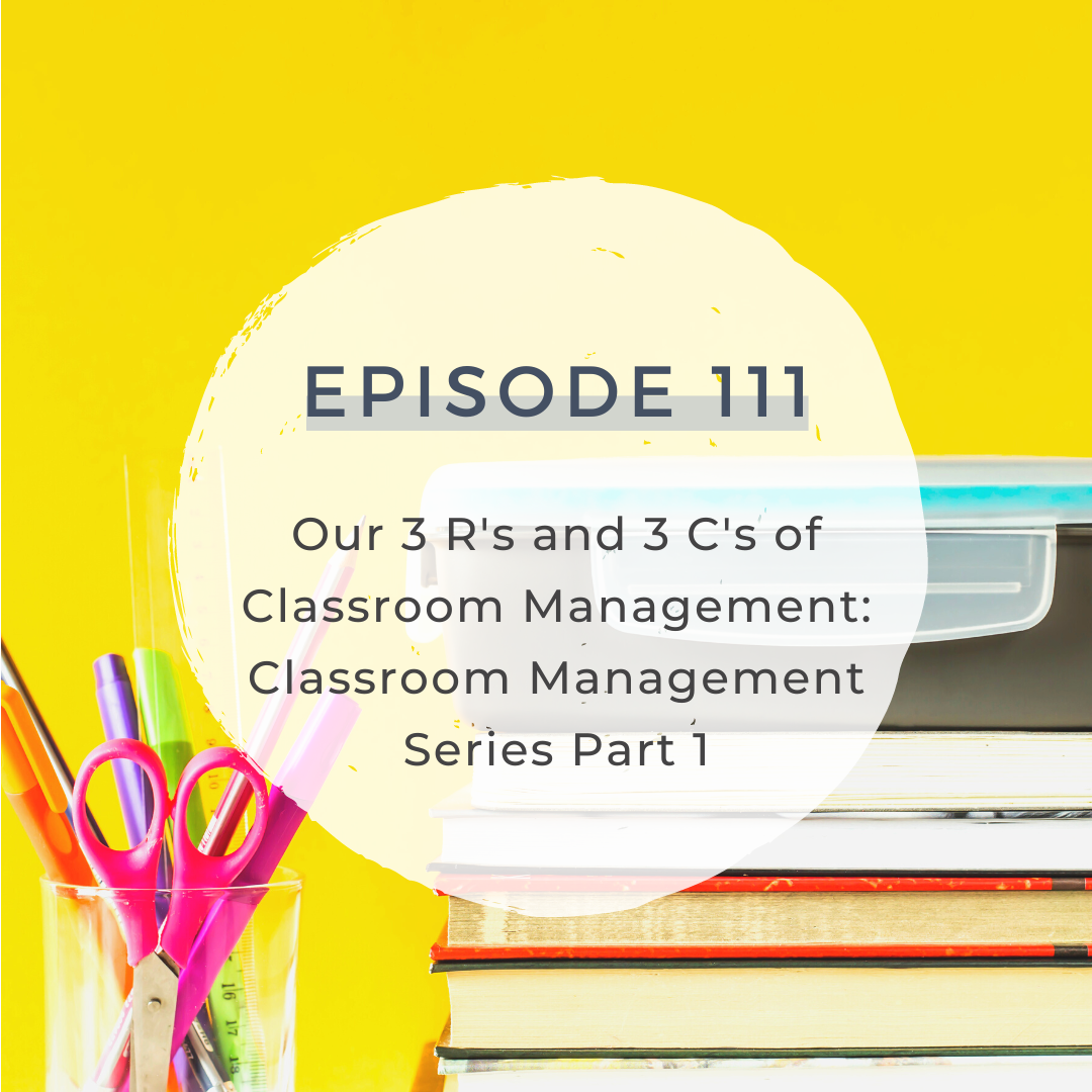 Our 3 R's and 3 C's of Classroom Management: Classroom Management Series Part 1 [S5 E111]