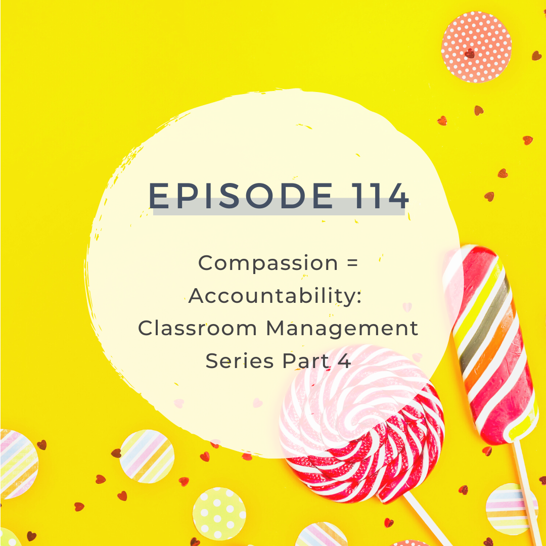 Compassion = Accountability: Classroom Management Series Part 4 [S5 E114]