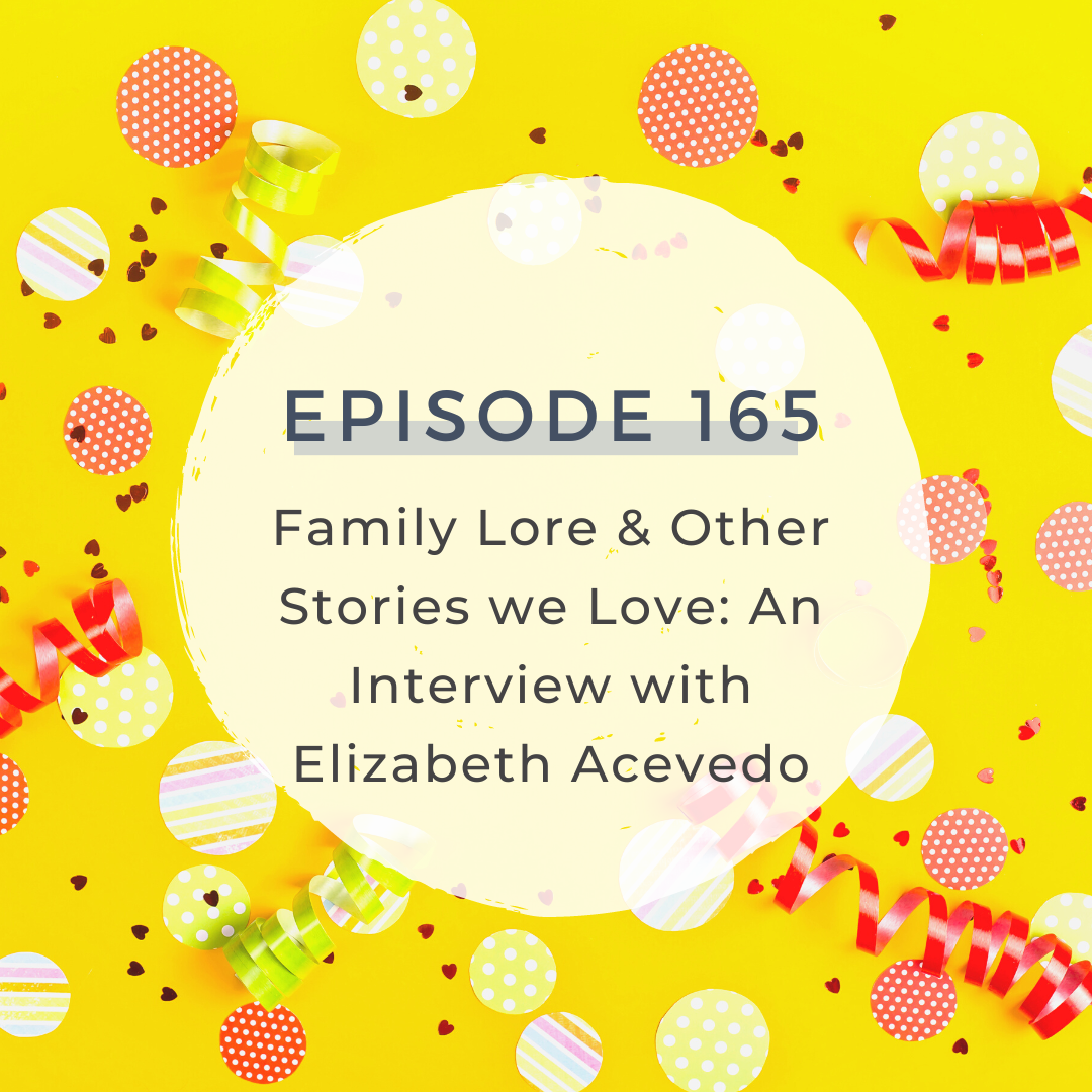 Family Lore &amp; Other Stories we Love: An Interview with Elizabeth Acevedo [S5 E165]