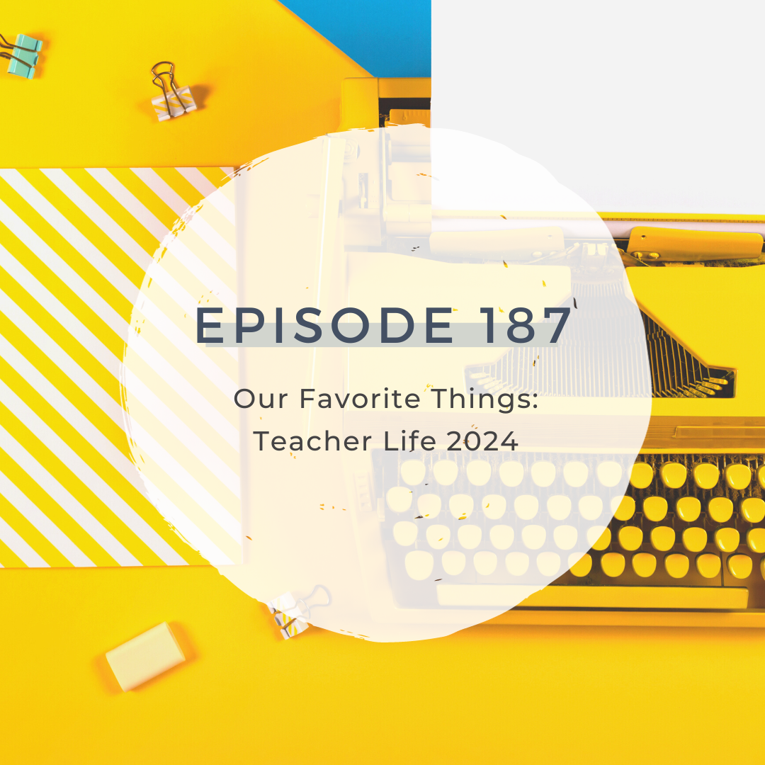 Our Favorite Things: Teacher Life 2024 [S6 E187]