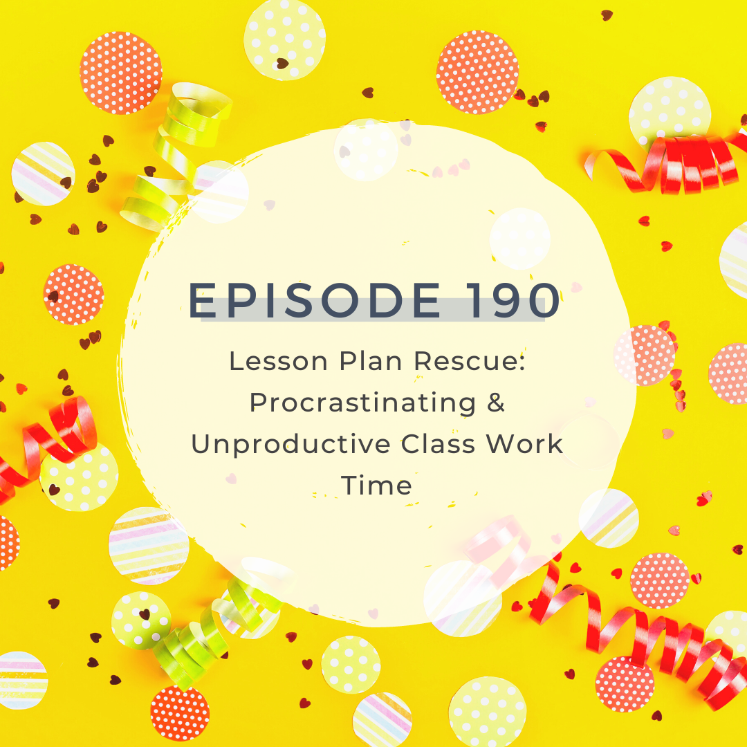 Lesson Plan Rescue: Procrastinating &amp; Unproductive Class Work Time [S6 E190]