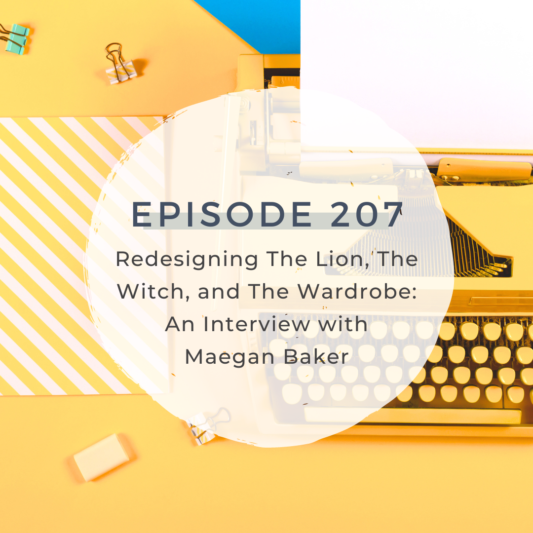 Redesigning The Lion, The Witch, and The Wardrobe: An Interview with Maegan Baker [S6 E207]