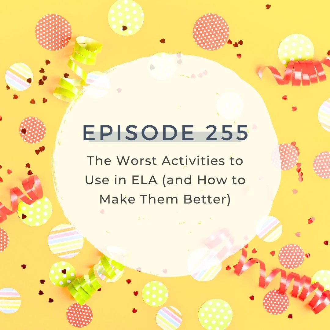 The Worst Activities to Use in ELA (and How to Make Them Better)  [S7 EP. 255]