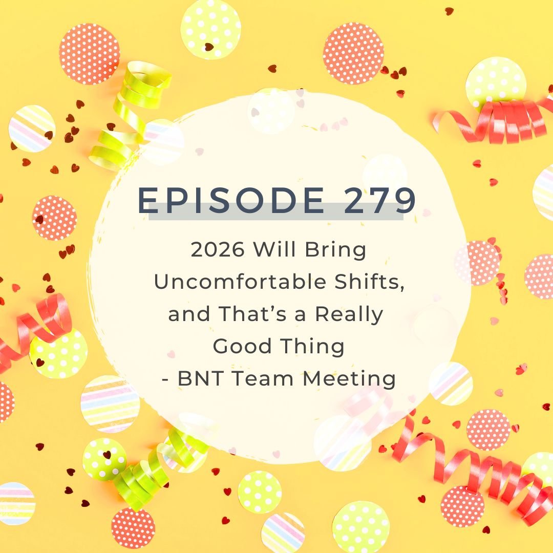 2026 Will Bring Uncomfortable Shifts, and That’s a Really Good Thing - BNT Team Meeting [S7 EP. 279]