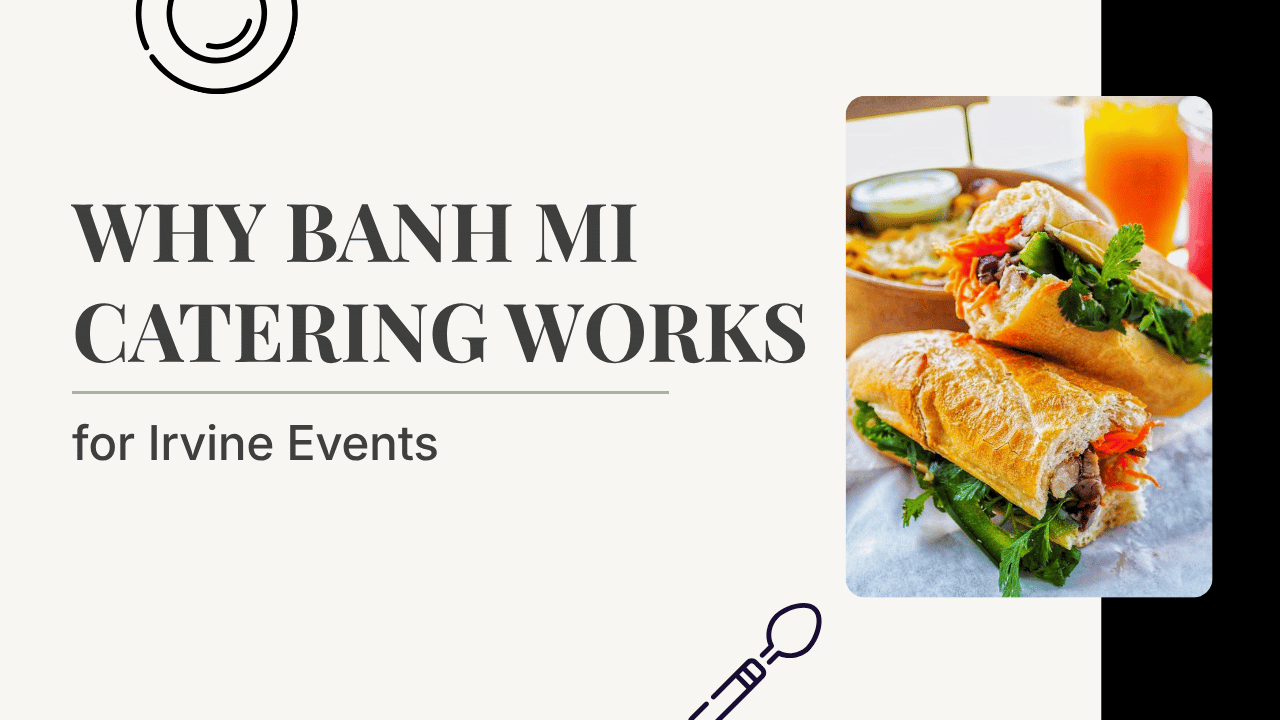 Why Banh Mi Catering Works for Irvine Events