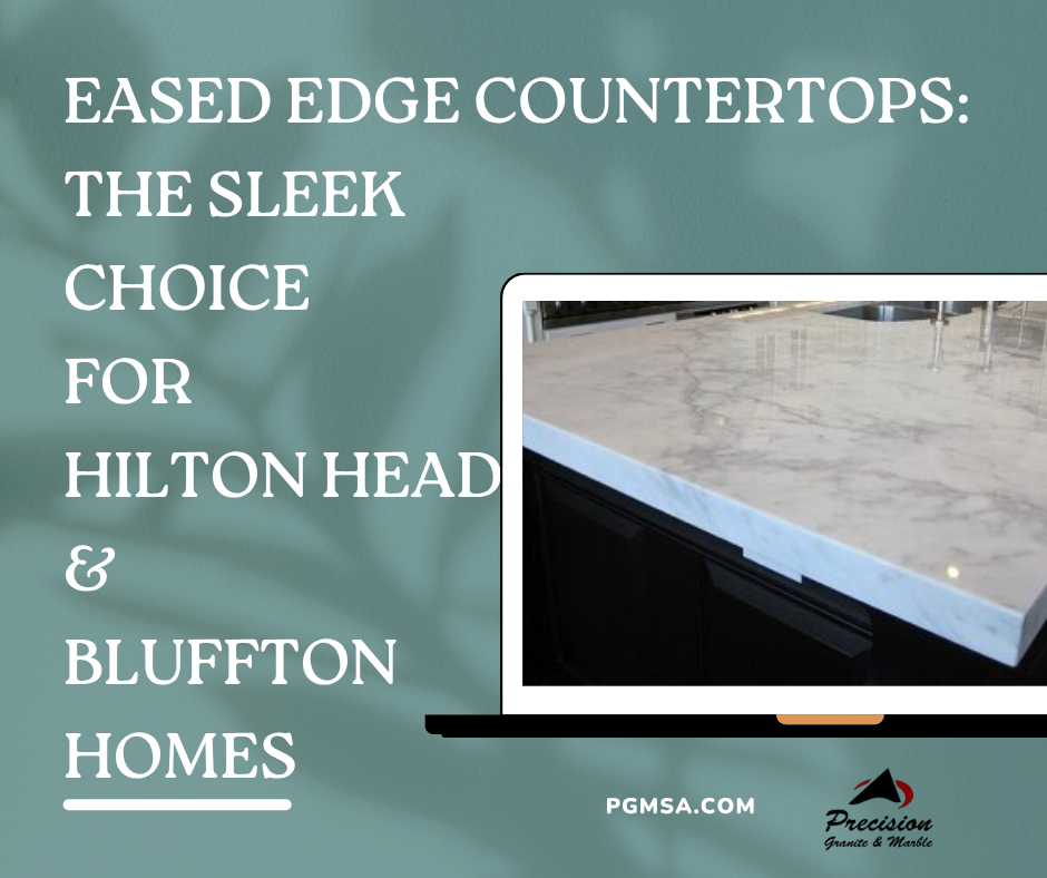 Eased Edge Countertops: The Sleek, Safe Choice for Hilton Head & Bluffton Homes