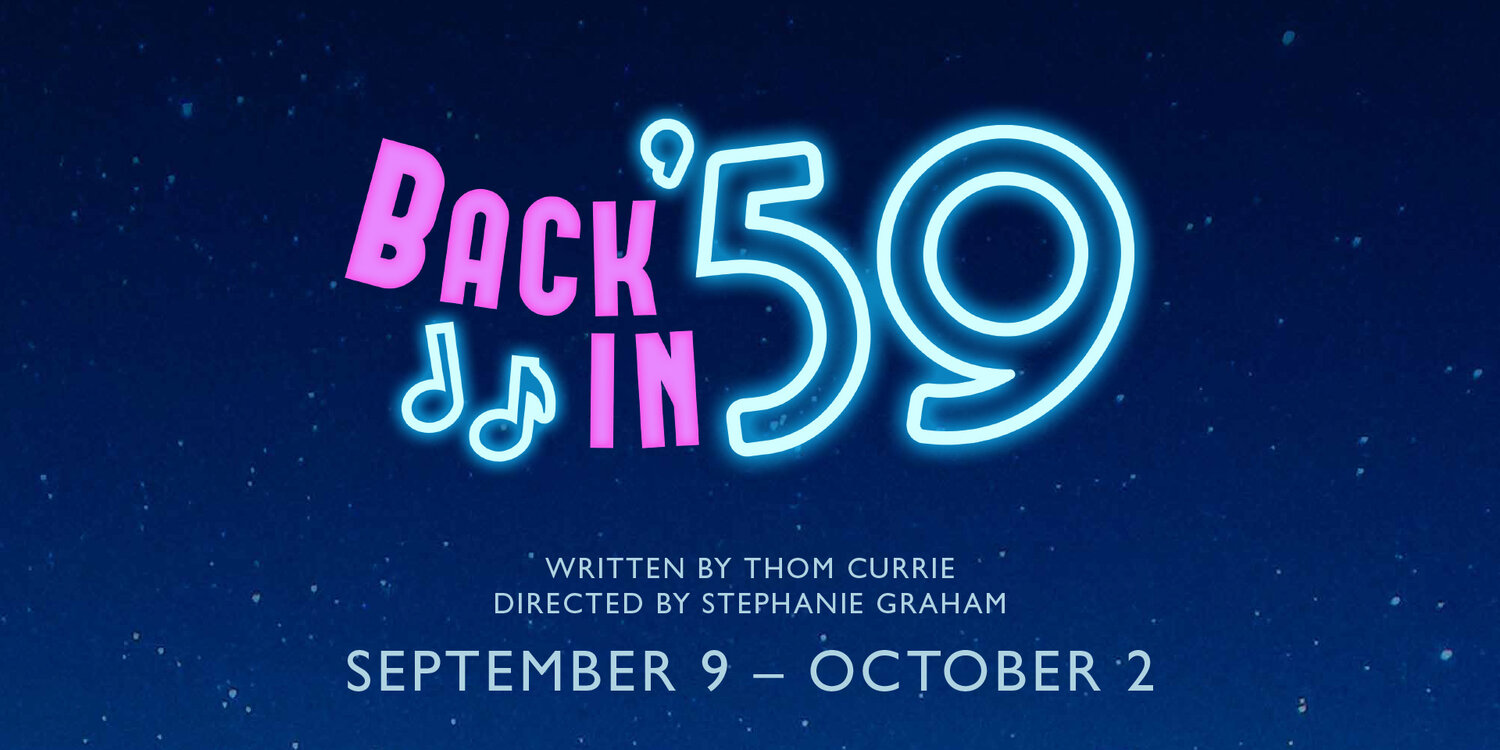 Poster for Back in ‘59Alt text: The poster shows the name of the play with ‘back in’ written in pink capitals and ‘59’ in blue neon alongside neon musical notes. Beneath the title lists playwright Thom Currie, director Stephanie Graham, and show dates September 9 - October 2. The background is a dark blue, starry sky.